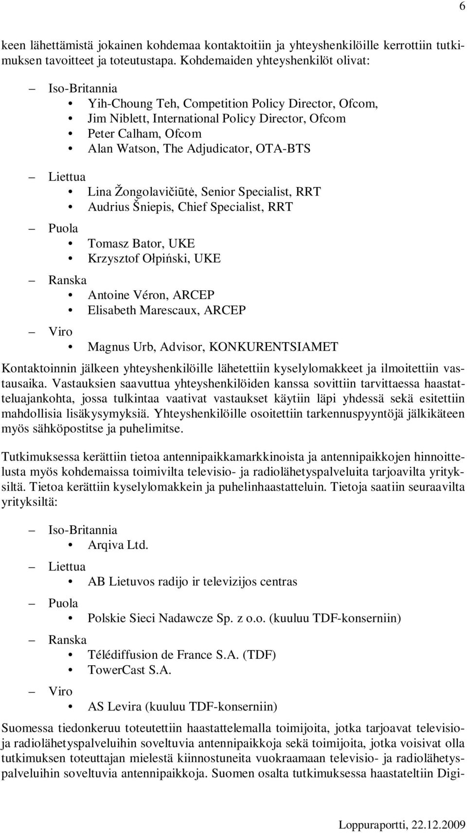 Adjudicator, OTA-BTS Liettua Lina Žongolavi, Senior Specialist, RRT Audrius Šniepis, Chief Specialist, RRT Puola Tomasz Bator, UKE Krzysztof Opiski, UKE Ranska Antoine Véron, ARCEP Elisabeth