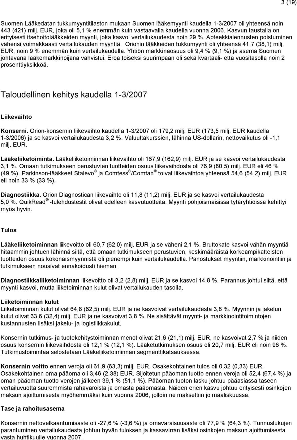 Orionin lääkkeiden tukkumyynti oli yhteensä 41,7 (38,1) milj. EUR, noin 9 enemmän kuin vertailukaudella. Yhtiön markkinaosuus oli 9,4 (9,1 ) ja asema Suomen johtavana lääkemarkkinoijana vahvistui.