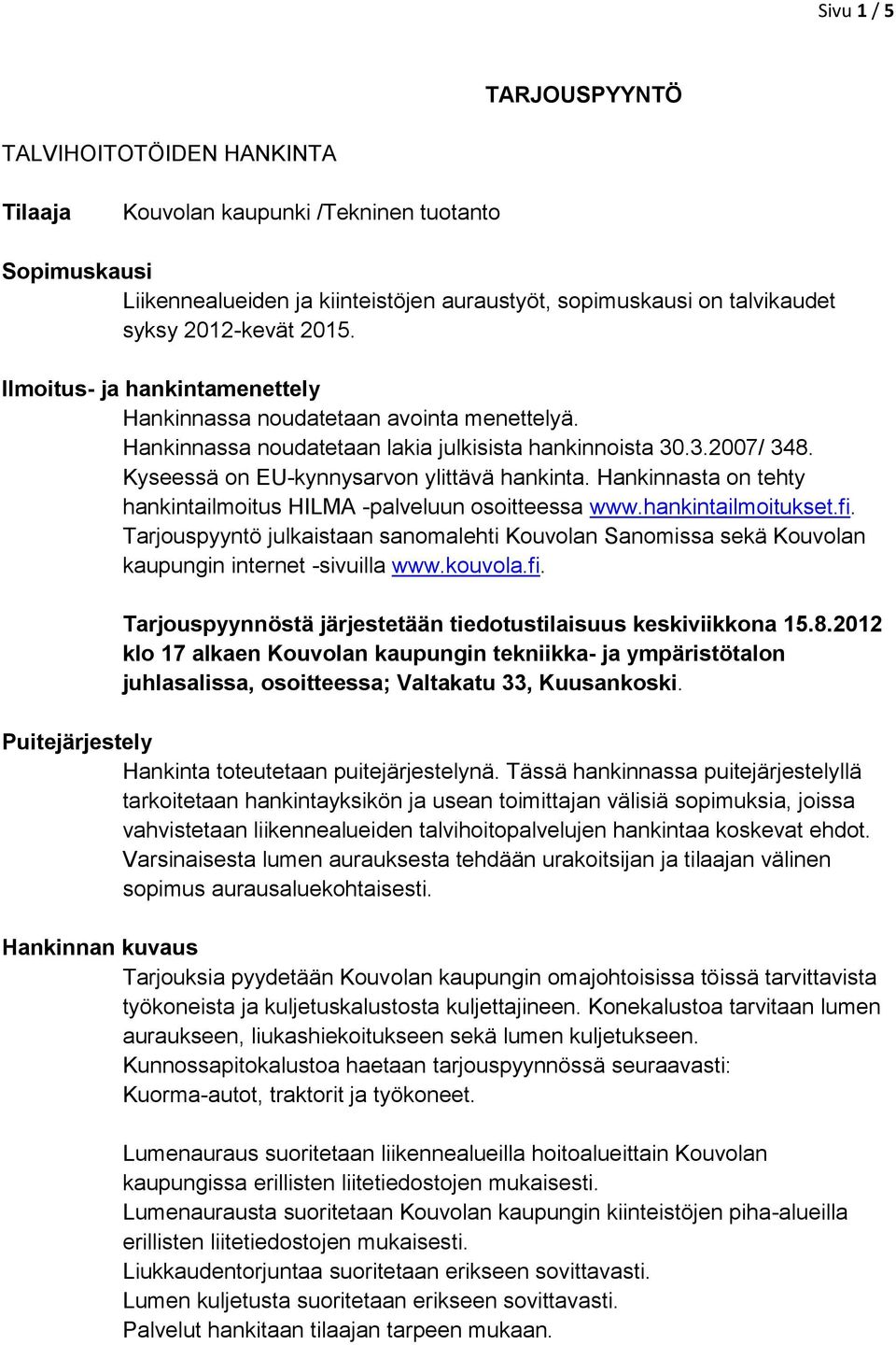 Hankinnasta on tehty hankintailmoitus HILMA -palveluun osoitteessa www.hankintailmoitukset.fi. Tarjouspyyntö julkaistaan sanomalehti Kouvolan Sanomissa sekä Kouvolan kaupungin internet -sivuilla www.