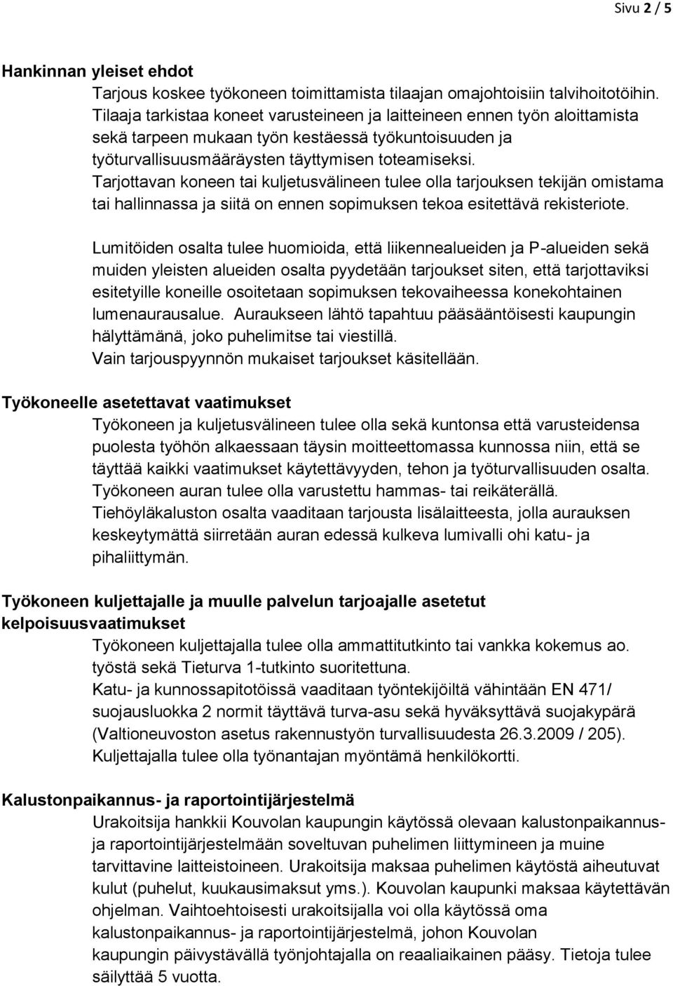 Tarjottavan koneen tai kuljetusvälineen tulee olla tarjouksen tekijän omistama tai hallinnassa ja siitä on ennen sopimuksen tekoa esitettävä rekisteriote.