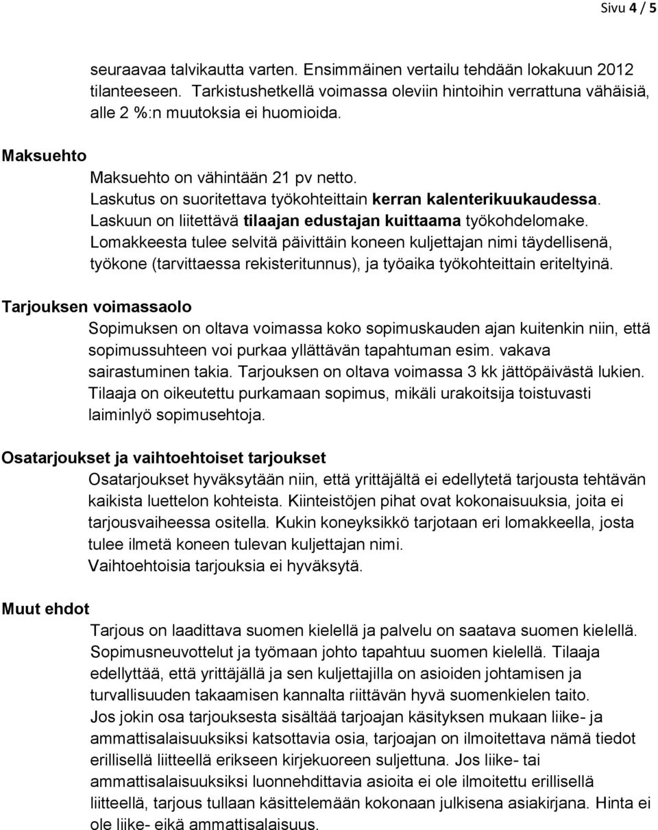 Lomakkeesta tulee selvitä päivittäin koneen kuljettajan nimi täydellisenä, työkone (tarvittaessa rekisteritunnus), ja työaika työkohteittain eriteltyinä.