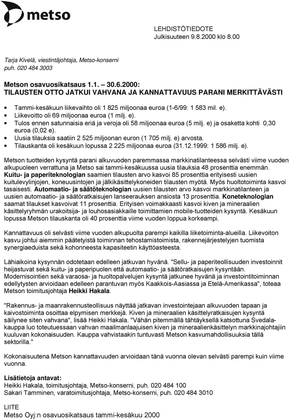 Liikevoitto oli 69 miljoonaa euroa (1 milj. e). Tulos ennen satunnaisia eriä ja veroja oli 58 miljoonaa euroa (5 milj. e) ja osaketta kohti 0,30 euroa (0,02 e).