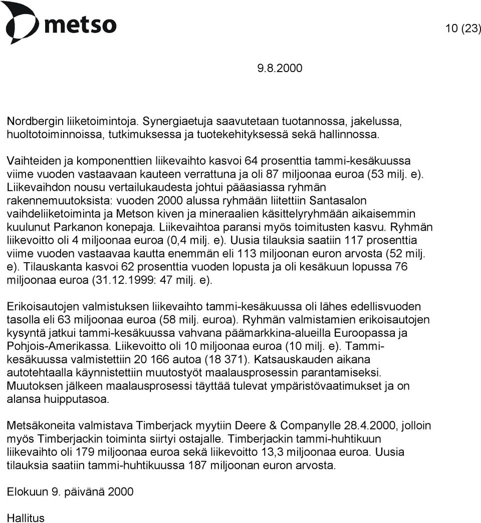 Liikevaihdon nousu vertailukaudesta johtui pääasiassa ryhmän rakennemuutoksista: vuoden 2000 alussa ryhmään liitettiin Santasalon vaihdeliiketoiminta ja Metson kiven ja mineraalien käsittelyryhmään