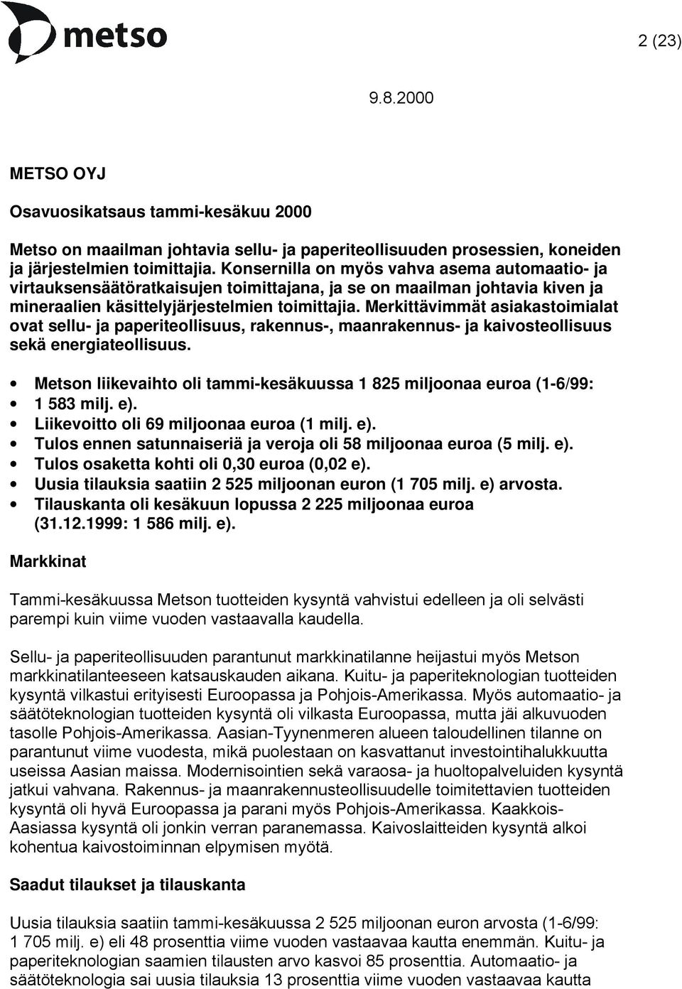 Merkittävimmät asiakastoimialat ovat sellu- ja paperiteollisuus, rakennus-, maanrakennus- ja kaivosteollisuus sekä energiateollisuus.