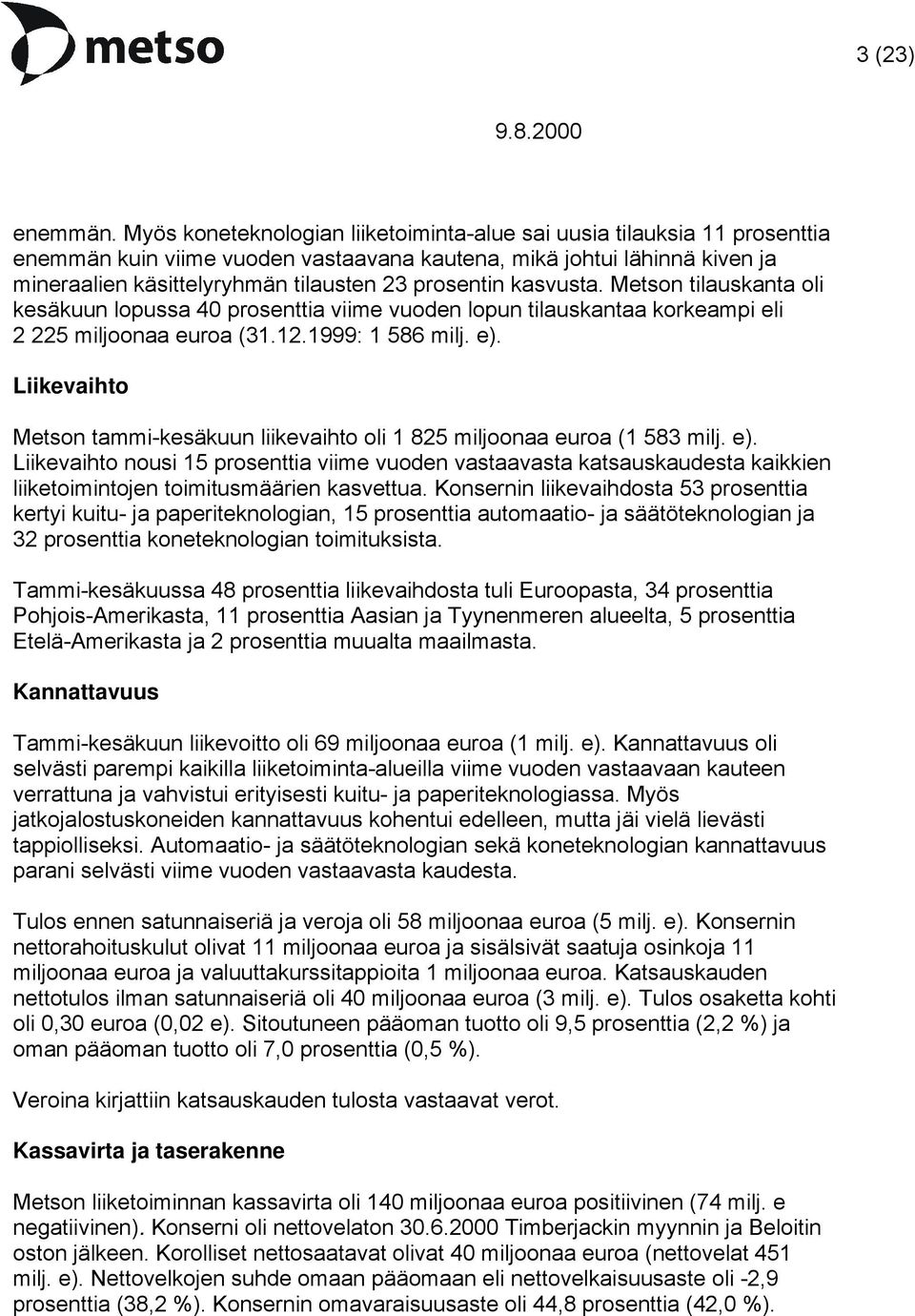 kasvusta. Metson tilauskanta oli kesäkuun lopussa 40 prosenttia viime vuoden lopun tilauskantaa korkeampi eli 2 225 miljoonaa euroa (31.12.: 1 586 milj. e).