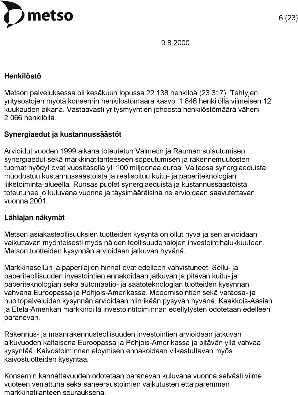 Synergiaedut ja kustannussäästöt Arvioidut vuoden aikana toteutetun Valmetin ja Rauman sulautumisen synergiaedut sekä markkinatilanteeseen sopeutumisen ja rakennemuutosten tuomat hyödyt ovat