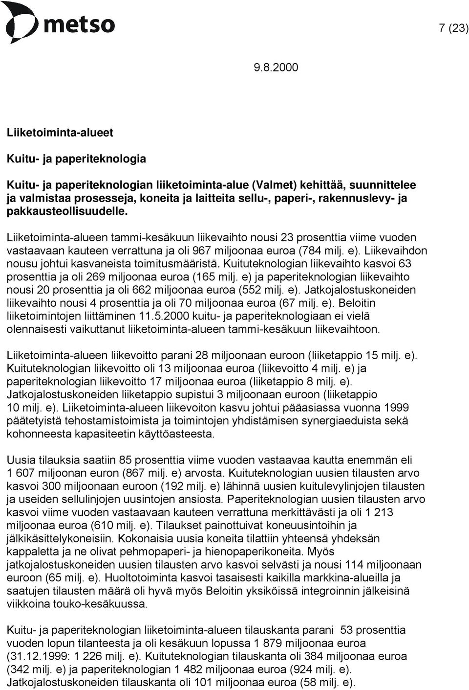 Liikevaihdon nousu johtui kasvaneista toimitusmääristä. Kuituteknologian liikevaihto kasvoi 63 prosenttia ja oli 269 miljoonaa euroa (165 milj.