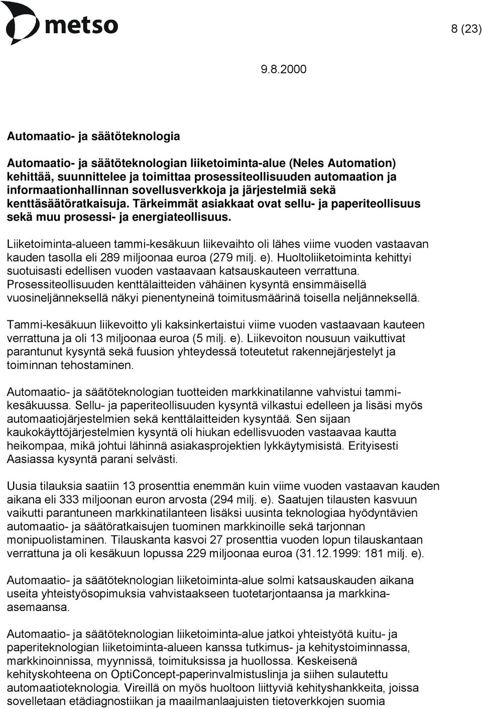 Liiketoiminta-alueen tammi-kesäkuun liikevaihto oli lähes viime vuoden vastaavan kauden tasolla eli 289 miljoonaa euroa (279 milj. e).