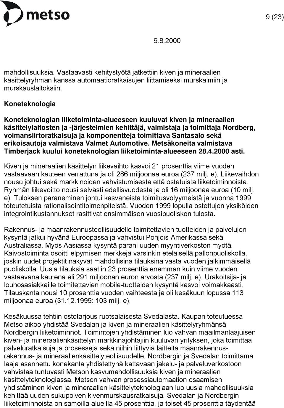 komponentteja toimittava Santasalo sekä erikoisautoja valmistava Valmet Automotive. Metsäkoneita valmistava Timberjack kuului koneteknologian liiketoiminta-alueeseen 28.4.2000 asti.