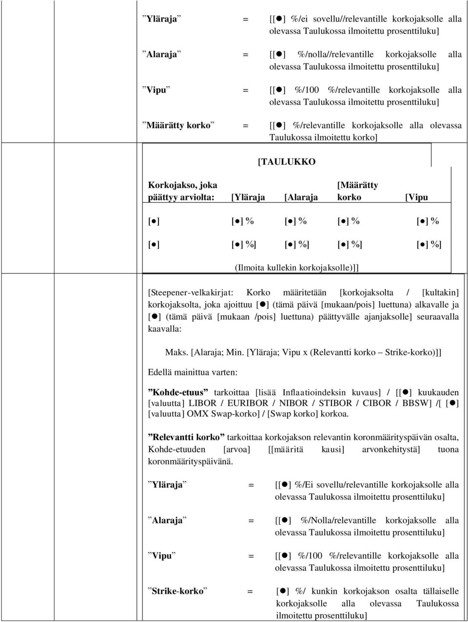 korko] [TAULUKKO Korkojakso, joka päättyy arviolta: [Yläraja [Alaraja [Määrätty korko [Vipu [ ] [ ] % [ ] % [ ] % [ ] % [ ] [ ] %] [ ] %] [ ] %] [ ] %] (Ilmoita kullekin korkojaksolle)]]