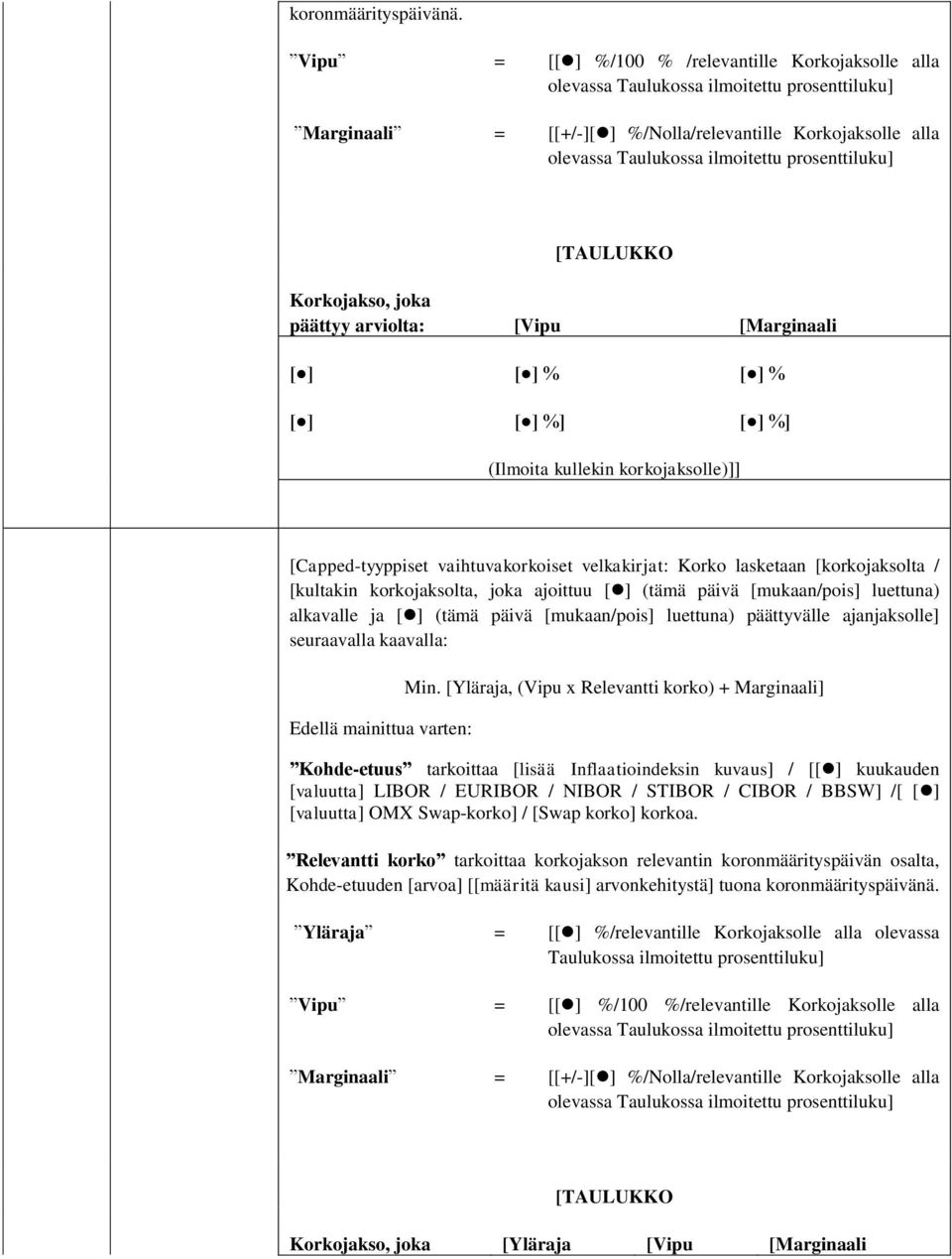 prosenttiluku] [TAULUKKO Korkojakso, joka päättyy arviolta: [Vipu [Marginaali [ ] [ ] % [ ] % [ ] [ ] %] [ ] %] (Ilmoita kullekin korkojaksolle)]] [Capped-tyyppiset vaihtuvakorkoiset velkakirjat: