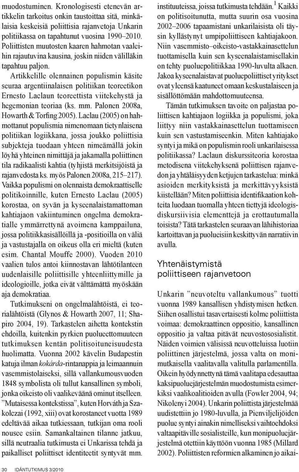 Artikkelille olennainen populismin käsite seuraa argentiinalaisen politiikan teoreetikon Ernesto Laclaun teoreettista viitekehystä ja hegemonian teoriaa (ks. mm.