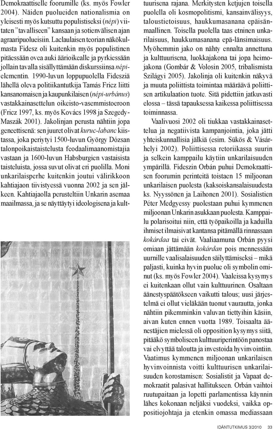 Laclaulaisen teorian näkökulmasta Fidesz oli kuitenkin myös populistinen pitäessään ovea auki äärioikealle ja pyrkiessään jollain tavalla sisällyttämään diskurssiinsa népielementin.