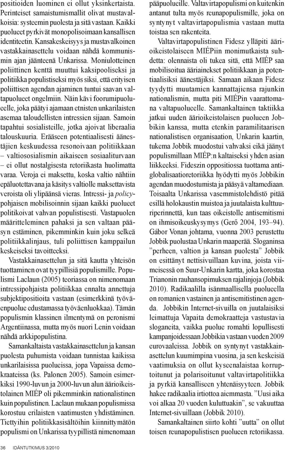 Moniulotteinen poliittinen kenttä muuttui kaksipooliseksi ja politiikka populistiseksi myös siksi, että erityisen poliittisen agendan ajaminen tuntui saavan valtapuolueet ongelmiin.