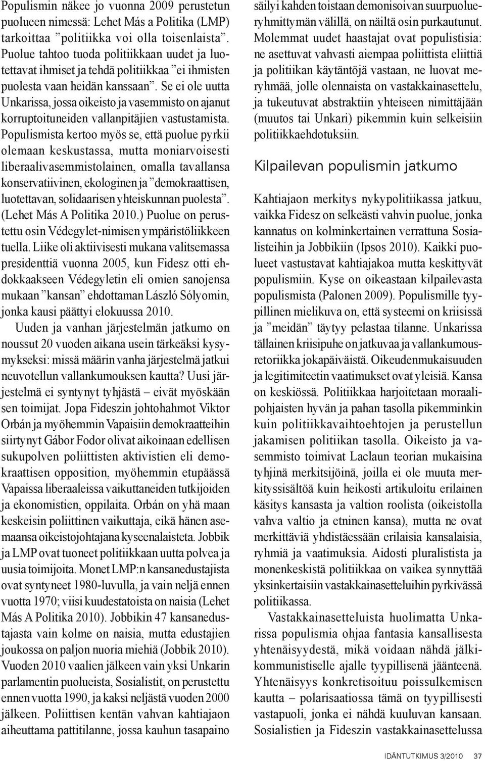 Se ei ole uutta Unkarissa, jossa oikeisto ja vasemmisto on ajanut korruptoituneiden vallanpitäjien vastustamista.