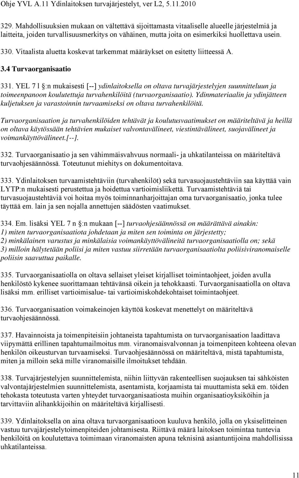 YEL 7 l :n mukaisesti [--] ydinlaitoksella on oltava turvajärjestelyjen suunnitteluun ja toimeenpanoon koulutettuja turvahenkilöitä (turvaorganisaatio).