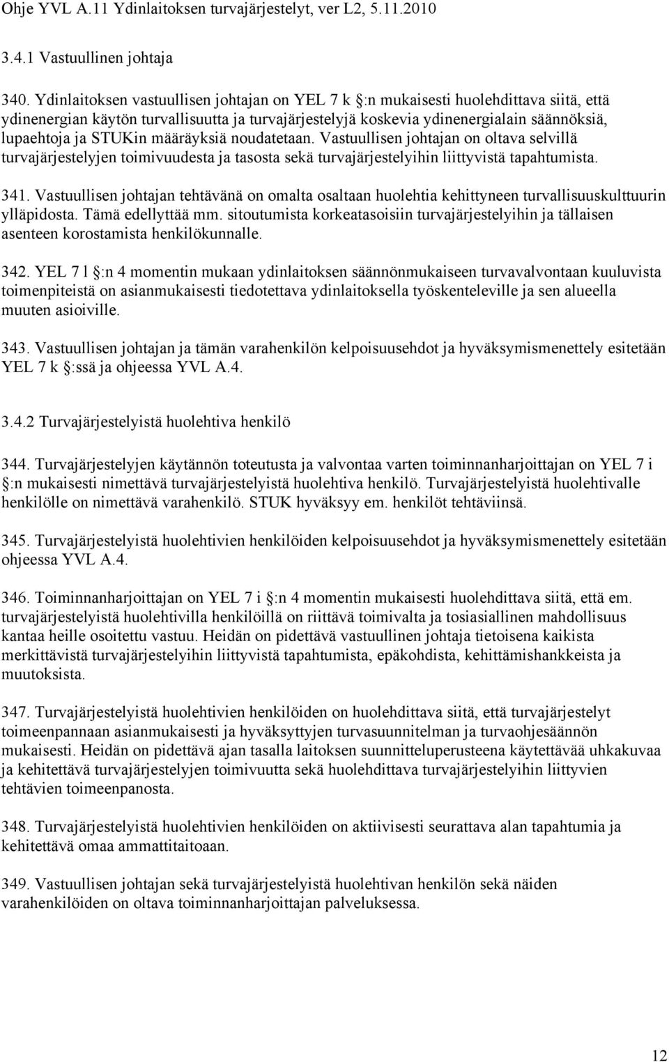 STUKin määräyksiä noudatetaan. Vastuullisen johtajan on oltava selvillä turvajärjestelyjen toimivuudesta ja tasosta sekä turvajärjestelyihin liittyvistä tapahtumista. 341.