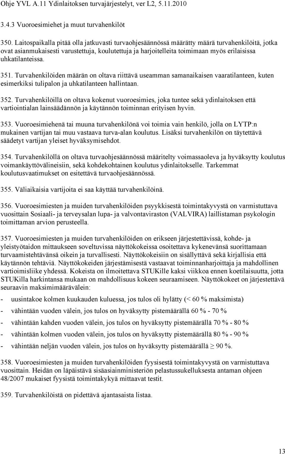 uhkatilanteissa. 351. Turvahenkilöiden määrän on oltava riittävä useamman samanaikaisen vaaratilanteen, kuten esimerkiksi tulipalon ja uhkatilanteen hallintaan. 352.