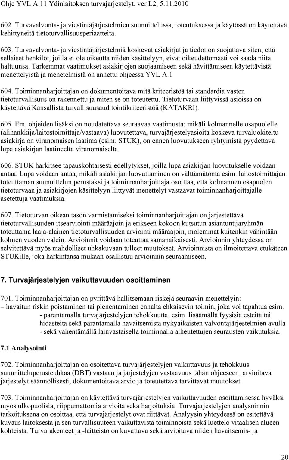 haltuunsa. Tarkemmat vaatimukset asiakirjojen suojaamiseen sekä hävittämiseen käytettävistä menettelyistä ja menetelmistä on annettu ohjeessa YVL A.1 604.