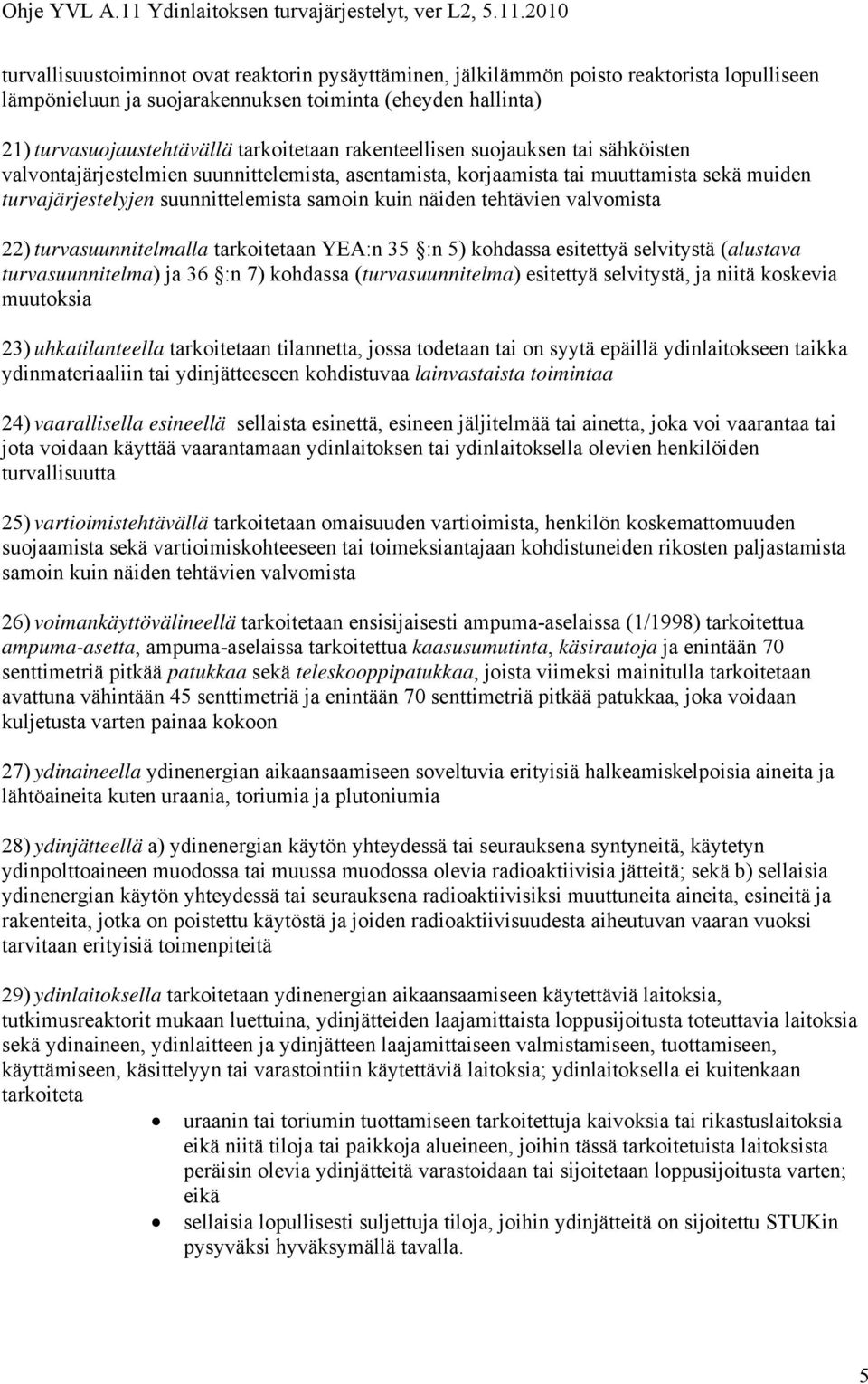 valvomista 22) turvasuunnitelmalla tarkoitetaan YEA:n 35 :n 5) kohdassa esitettyä selvitystä (alustava turvasuunnitelma) ja 36 :n 7) kohdassa (turvasuunnitelma) esitettyä selvitystä, ja niitä