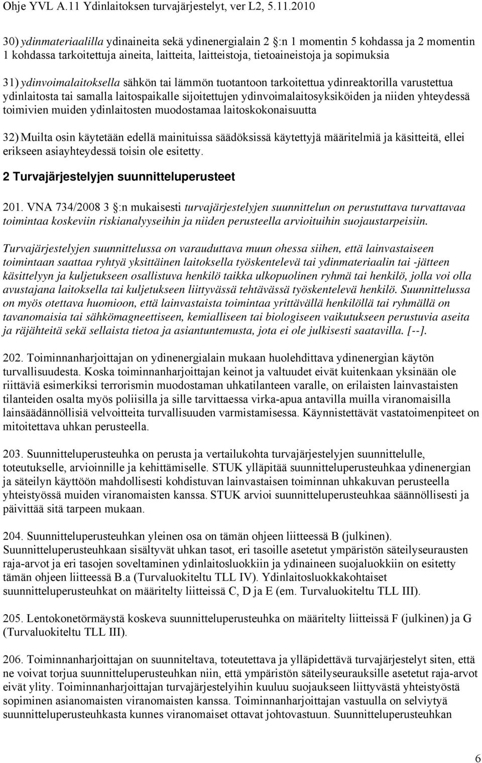 toimivien muiden ydinlaitosten muodostamaa laitoskokonaisuutta 32) Muilta osin käytetään edellä mainituissa säädöksissä käytettyjä määritelmiä ja käsitteitä, ellei erikseen asiayhteydessä toisin ole