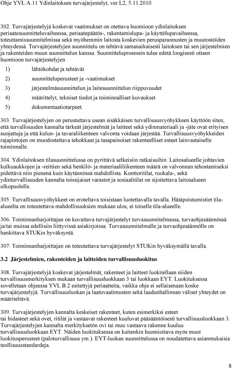 Turvajärjestelyjen suunnittelu on tehtävä samanaikaisesti laitoksen tai sen järjestelmien ja rakenteiden muun suunnittelun kanssa.