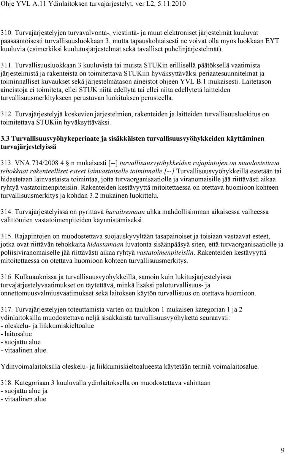 Turvallisuusluokkaan 3 kuuluvista tai muista STUKin erillisellä päätöksellä vaatimista järjestelmistä ja rakenteista on toimitettava STUKiin hyväksyttäväksi periaatesuunnitelmat ja toiminnalliset