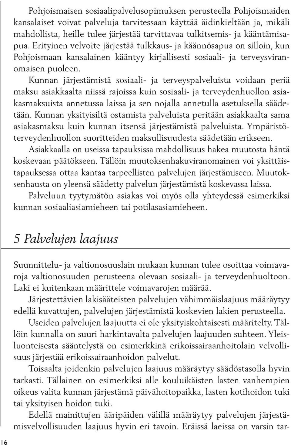 Kunnan järjestämistä sosiaali- ja terveyspalveluista voidaan periä maksu asiakkaalta niissä rajoissa kuin sosiaali- ja terveydenhuollon asiakasmaksuista annetussa laissa ja sen nojalla annetulla