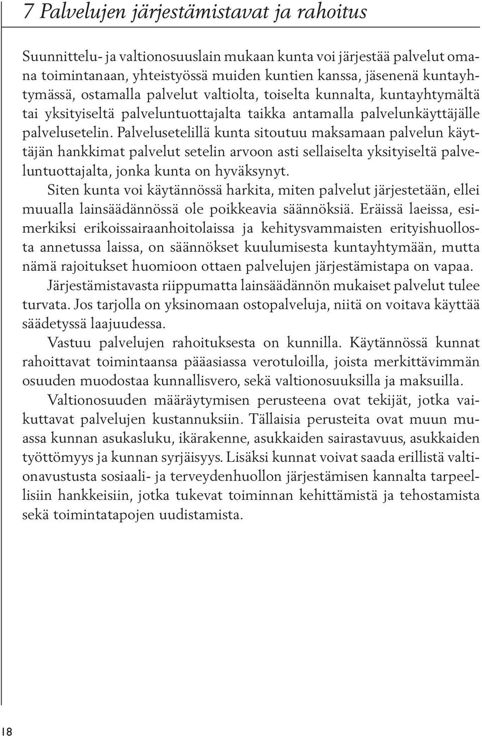 Palvelusetelillä kunta sitoutuu maksamaan palvelun käyttäjän hankkimat palvelut setelin arvoon asti sellaiselta yksityiseltä palveluntuottajalta, jonka kunta on hyväksynyt.