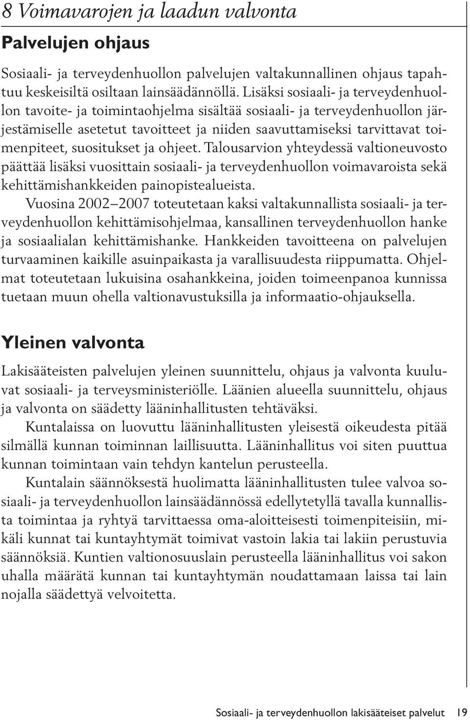 suositukset ja ohjeet. Talousarvion yhteydessä valtioneuvosto päättää lisäksi vuosittain sosiaali- ja terveydenhuollon voimavaroista sekä kehittämishankkeiden painopistealueista.