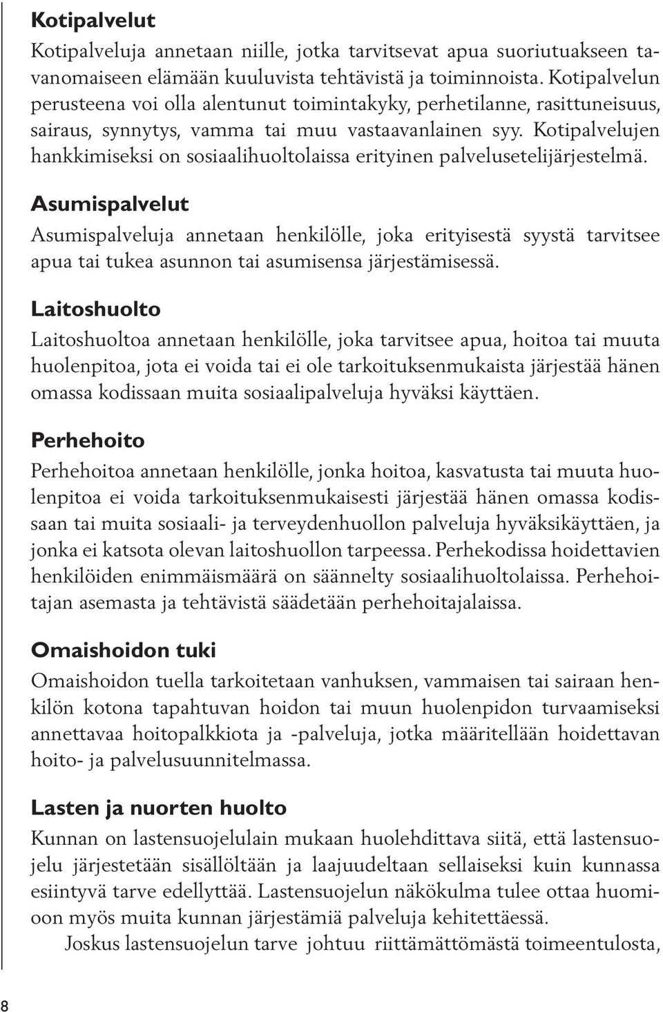 Kotipalvelujen hankkimiseksi on sosiaalihuoltolaissa erityinen palvelusetelijärjestelmä.