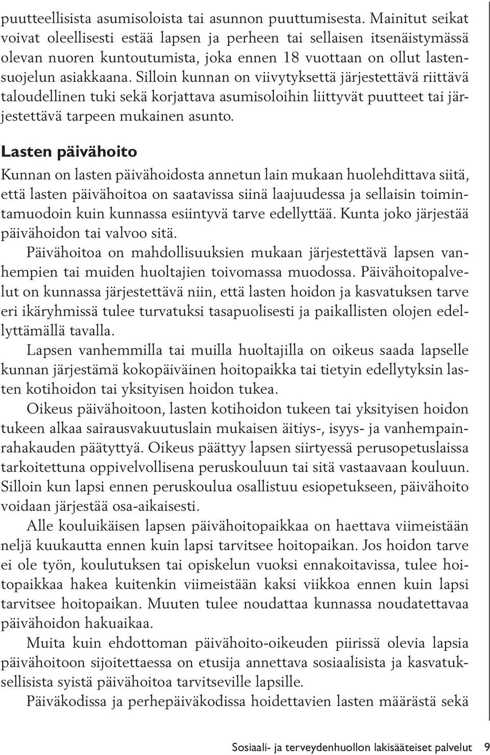 Silloin kunnan on viivytyksettä järjestettävä riittävä taloudellinen tuki sekä korjattava asumisoloihin liittyvät puutteet tai järjestettävä tarpeen mukainen asunto.