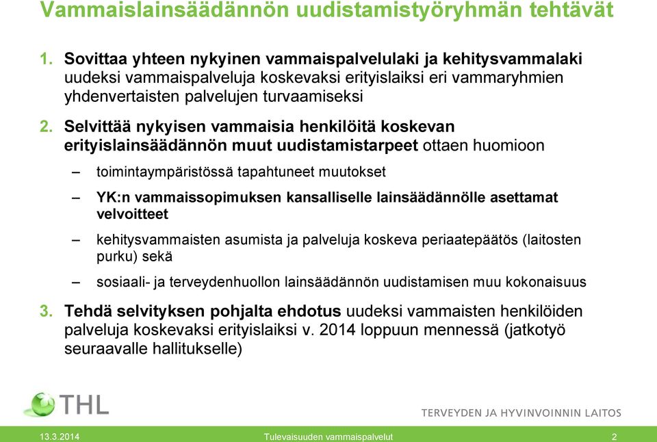 Selvittää nykyisen vammaisia henkilöitä koskevan erityislainsäädännön muut uudistamistarpeet ottaen huomioon toimintaympäristössä tapahtuneet muutokset YK:n vammaissopimuksen kansalliselle