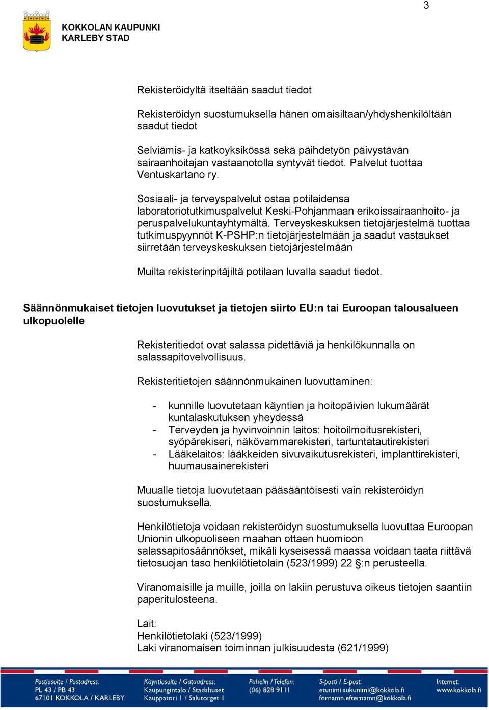 Sosiaali- ja terveyspalvelut ostaa potilaidensa laboratoriotutkimuspalvelut Keski-Pohjanmaan erikoissairaanhoito- ja peruspalvelukuntayhtymältä.