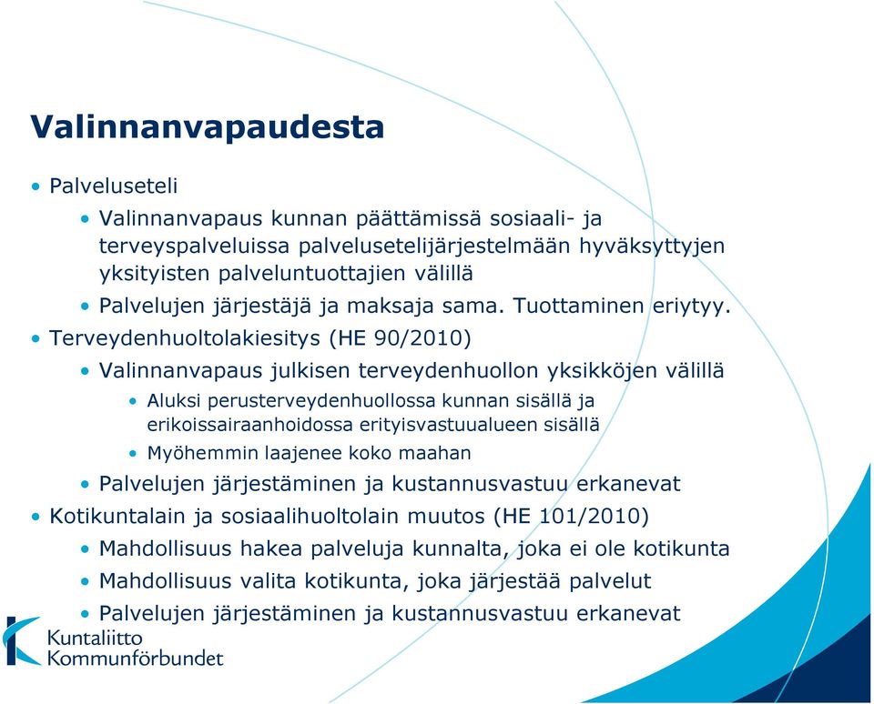 Terveydenhuoltolakiesitys (HE 90/2010) Valinnanvapaus julkisen terveydenhuollon yksikköjen välillä Aluksi perusterveydenhuollossa kunnan sisällä ja erikoissairaanhoidossa