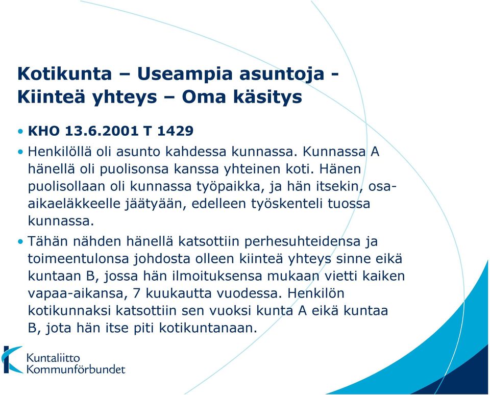 Hänen puolisollaan oli kunnassa työpaikka, ja hän itsekin, osa- aikaeläkkeelle jäätyään, edelleen työskenteli tuossa kunnassa.