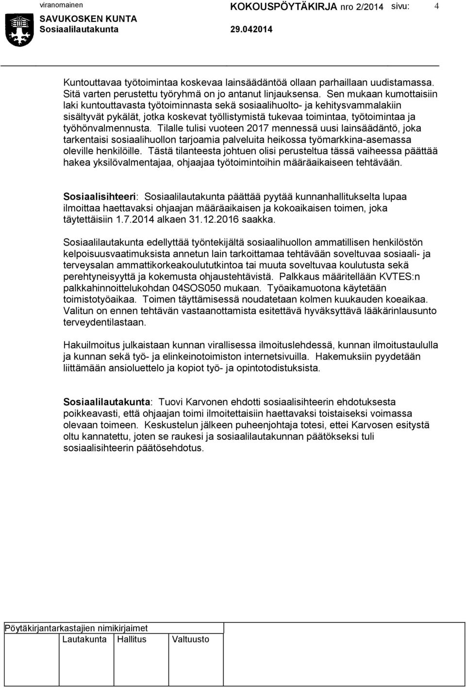 työhönvalmennusta. Tilalle tulisi vuoteen 2017 mennessä uusi lainsäädäntö, joka tarkentaisi sosiaalihuollon tarjoamia palveluita heikossa työmarkkina-asemassa oleville henkilöille.