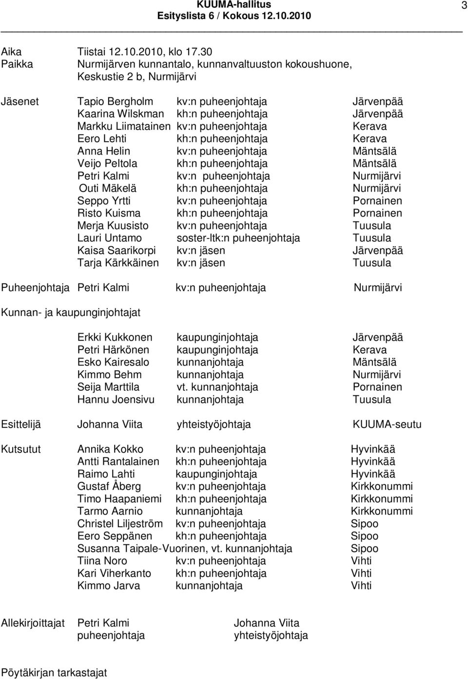 Liimatainen kv:n puheenjohtaja Kerava Eero Lehti kh:n puheenjohtaja Kerava Anna Helin kv:n puheenjohtaja Mäntsälä Veijo Peltola kh:n puheenjohtaja Mäntsälä Petri Kalmi kv:n puheenjohtaja Nurmijärvi