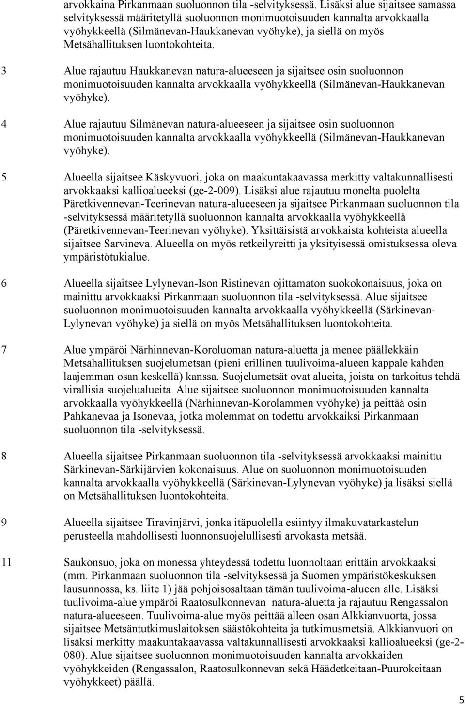 luontokohteita. 3 Alue rajautuu Haukkanevan natura-alueeseen ja sijaitsee osin suoluonnon monimuotoisuuden kannalta arvokkaalla vyöhykkeellä (Silmänevan-Haukkanevan vyöhyke).