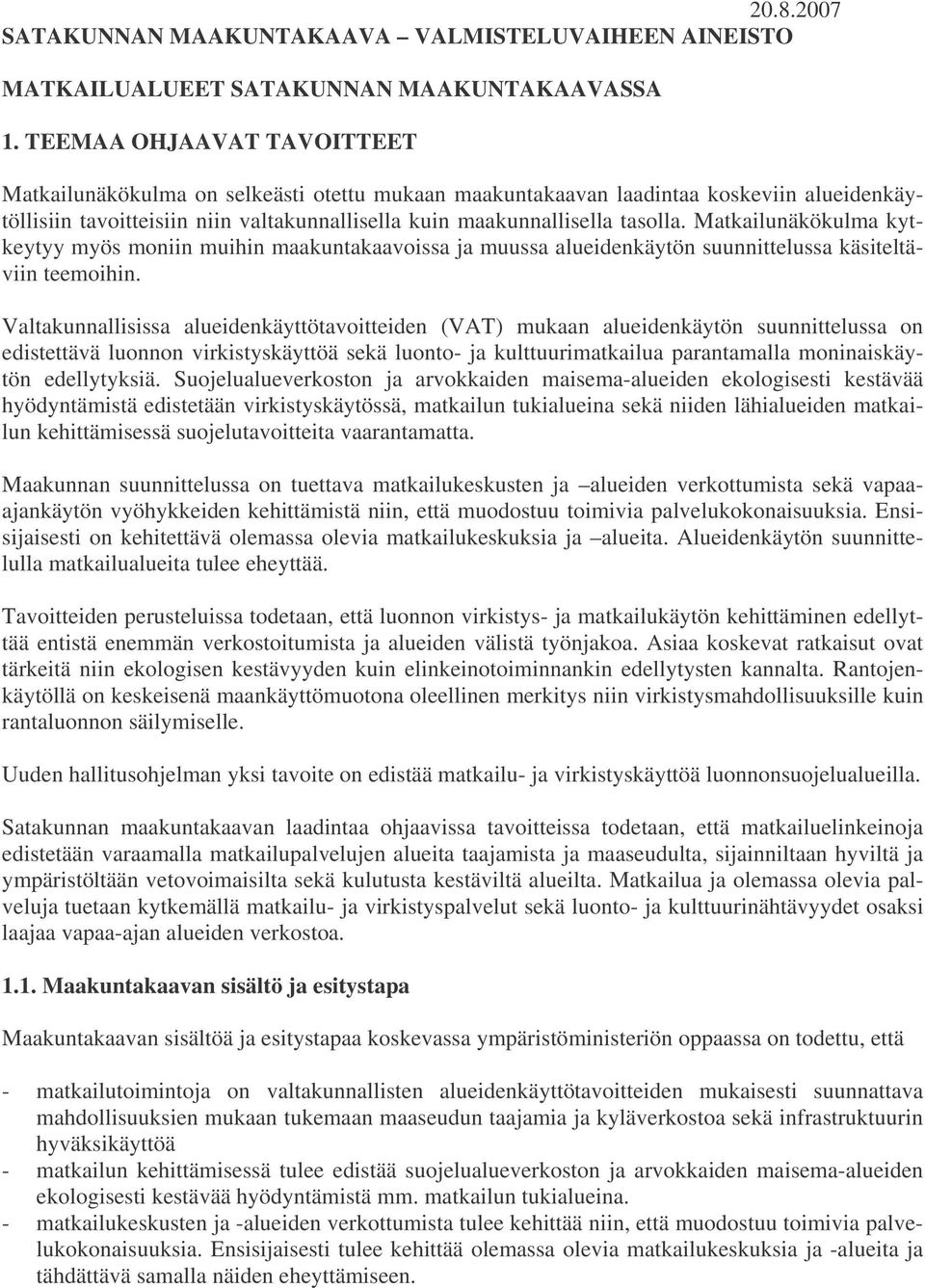 Matkailunäkökulma kytkeytyy myös moniin muihin maakuntakaavoissa ja muussa alueidenkäytön suunnittelussa käsiteltäviin teemoihin.