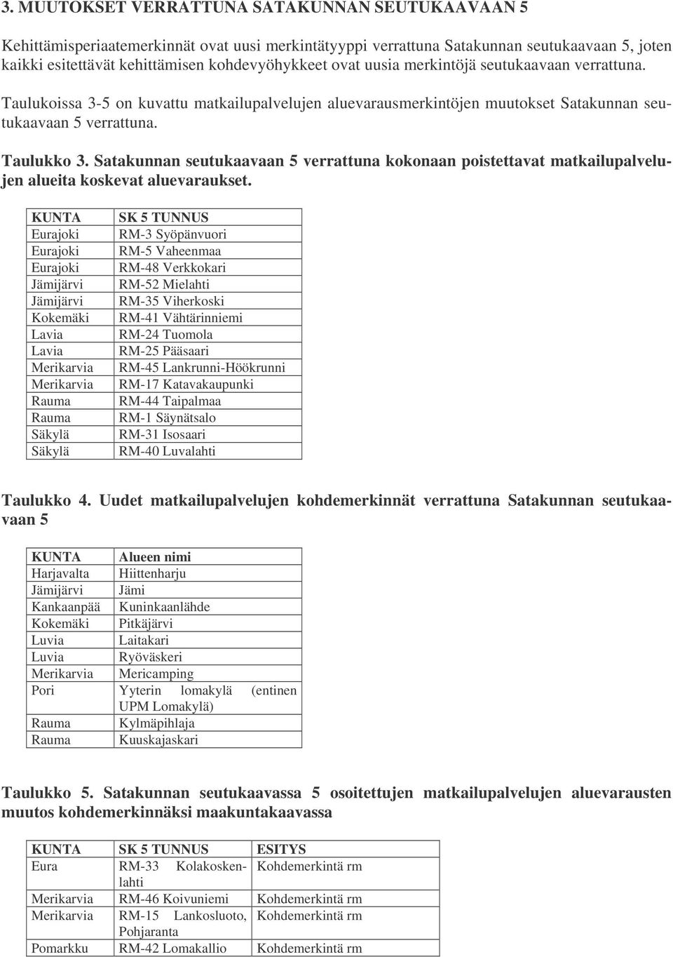 Satakunnan seutukaavaan 5 verrattuna kokonaan poistettavat matkailupalvelujen alueita koskevat aluevaraukset.