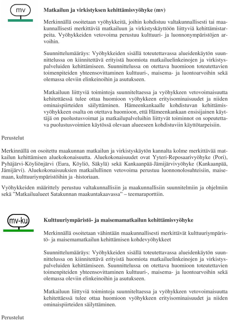 Suunnittelumääräys: Vyöhykkeiden sisällä toteutettavassa alueidenkäytön suunnittelussa on kiinnitettävä erityistä huomiota matkailuelinkeinojen ja virkistyspalveluiden kehittämiseen.