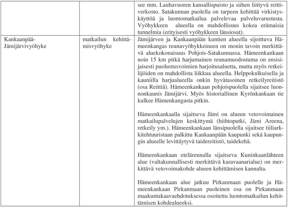 Vyöhykkeen alueella on mahdollisuus kokea erämaisia tunnelmia (erityisesti vyöhykkeen länsiosat).