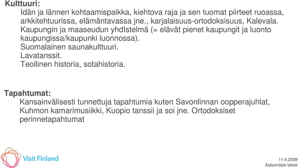 Kaupungin ja maaseudun yhdistelmä (= elävät pienet kaupungit ja luonto kaupungissa/kaupunki luonnossa). Suomalainen saunakulttuuri.