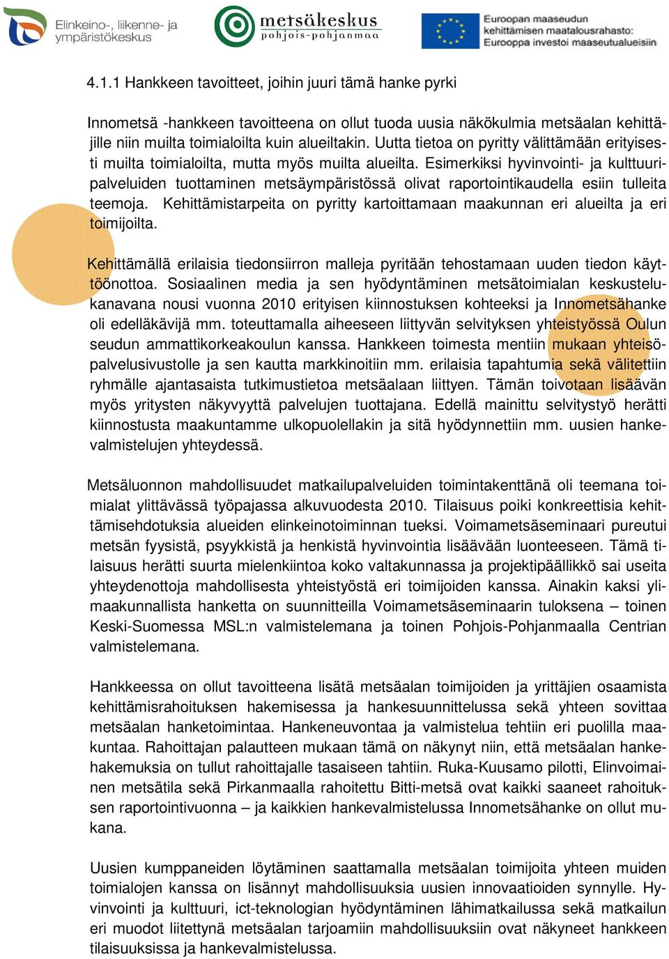 Esimerkiksi hyvinvointi- ja kulttuuripalveluiden tuottaminen metsäympäristössä olivat raportointikaudella esiin tulleita teemoja.