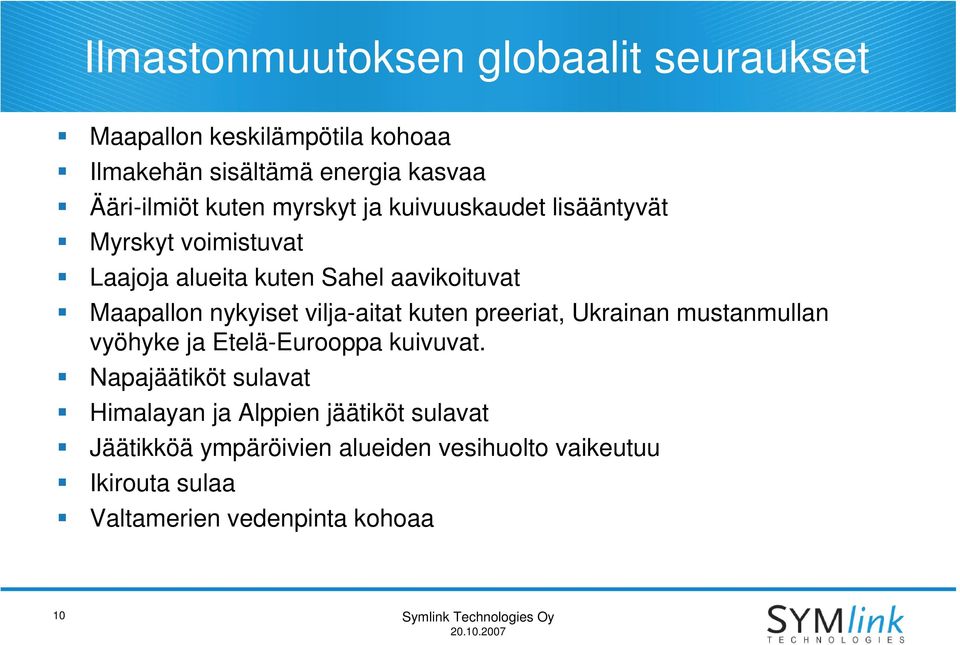 vilja-aitat kuten preeriat, Ukrainan mustanmullan vyöhyke ja Etelä-Eurooppa kuivuvat.