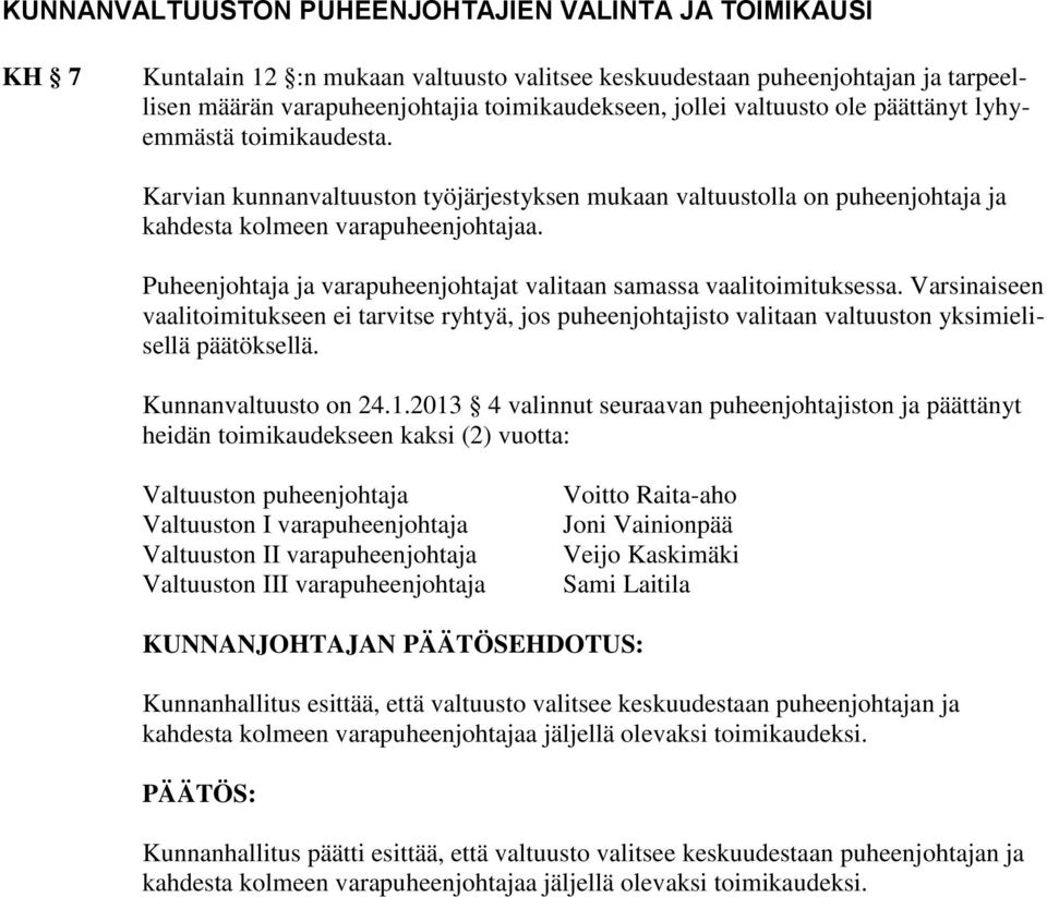 Puheenjohtaja ja varapuheenjohtajat valitaan samassa vaalitoimituksessa. Varsinaiseen vaalitoimitukseen ei tarvitse ryhtyä, jos puheenjohtajisto valitaan valtuuston yksimielisellä päätöksellä.