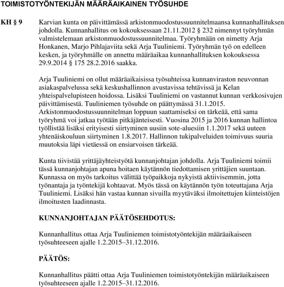 Työryhmän työ on edelleen kesken, ja työryhmälle on annettu määräaikaa kunnanhallituksen kokouksessa 29.9.2014 175 28.2.2016 saakka.