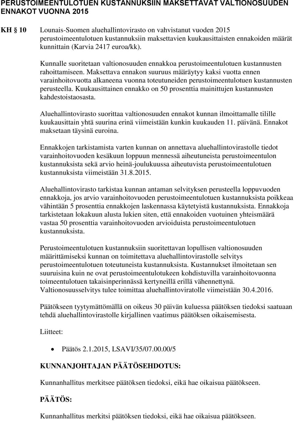 Maksettava ennakon suuruus määräytyy kaksi vuotta ennen varainhoitovuotta alkaneena vuonna toteutuneiden perustoimeentulotuen kustannusten perusteella.