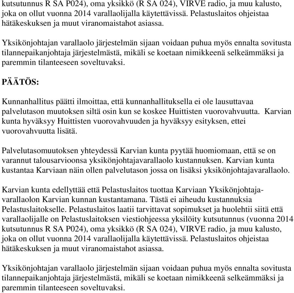 Yksikönjohtajan varallaolo järjestelmän sijaan voidaan puhua myös ennalta sovitusta tilannepaikanjohtaja järjestelmästä, mikäli se koetaan nimikkeenä selkeämmäksi ja paremmin tilanteeseen